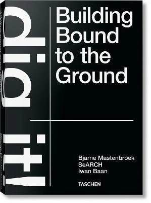 Taschen Bjarne Mastenbroek. Dig it! Building Bound to the Ground