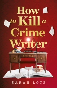 How to Kill a Crime Writer – Sarah Lotz – boek cover