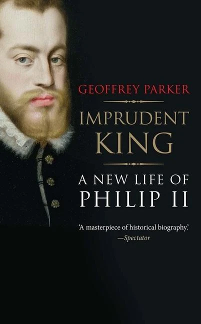 Imprudent King ¿ A New Life of Philip II – Geoffrey Parker – boek cover