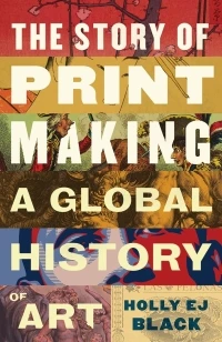 The Story of Printmaking ¿ A Global History of Art – Holly EJ Black – boek cover