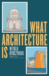 What Architecture Is – Witold Rybczynski – boek cover