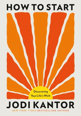 How to Start: Discovering Your Life's Work – Jodi Kantor – boek cover