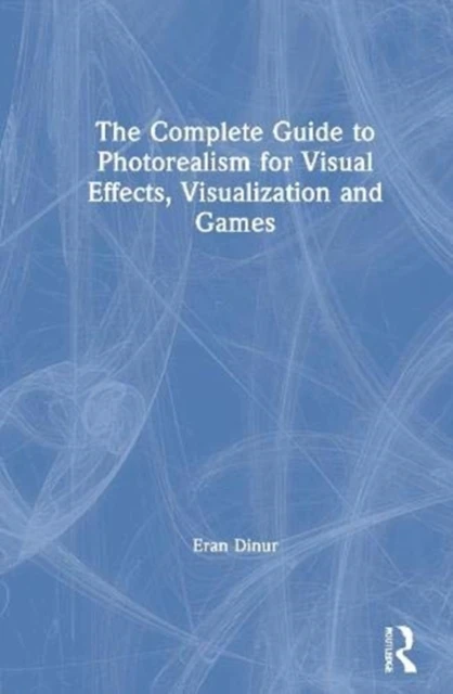 The Complete Guide to Photorealism for Visual Effects, Visualization and Games – Dinur, Eran (Brainstorm Digital, USA) – boek cover