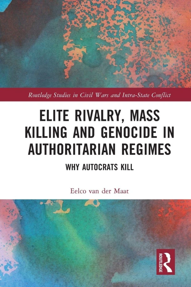 Elite Rivalry, Mass Killing and Genocide in Authoritarian Regimes – Eelco (Leiden University van der Maat – boek cover