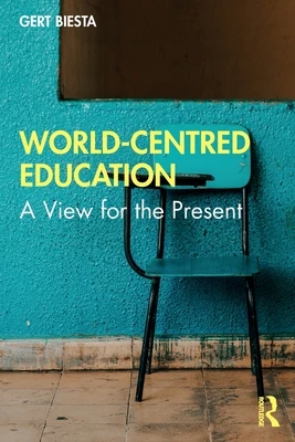 World-Centred Education – Biesta, Gert (Maynooth University, Ireland and University of Edinburgh, UK) – boek cover