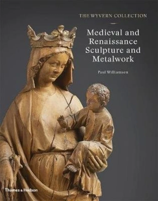 The Wyvern Collection: Medieval and Renaissance Sculpture and Metalwork