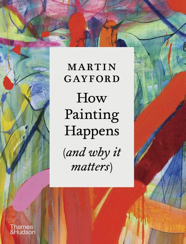 How Painting Happens (and why it matters) – Martin Gayford – boek cover