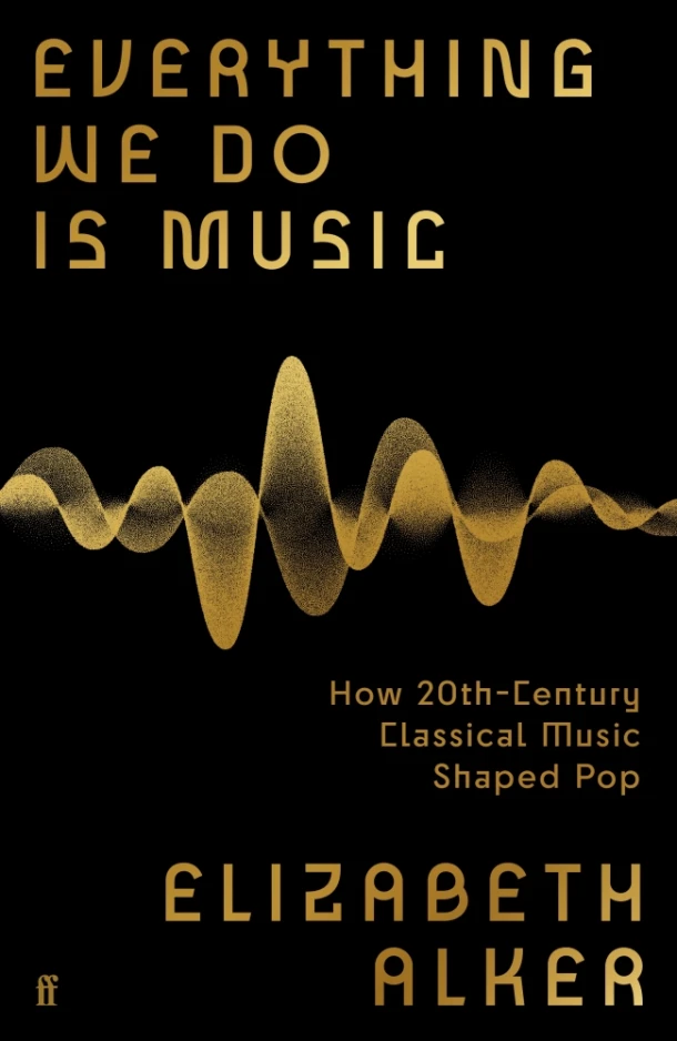 Everything We Do is Music: How 20th-Century Classical Music Shaped Pop – Elizabeth Alker – boek cover