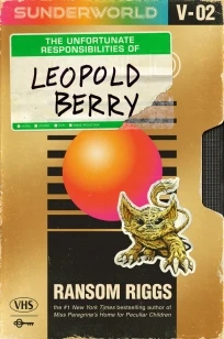Sunderworld, Vol. 2: The Unfortunate Responsibilities of Leopold Berry – Ransom Riggs – boek cover