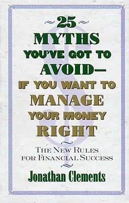 25 Myths You'Ve Got to Avoid-- If You Want to Manage Your Money Right – Jonathan Clements – boek cover