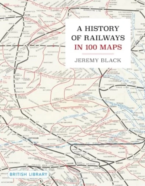 A History of Railways in 100 Maps – Jeremy Black – boek cover