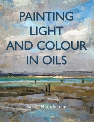 Painting Light and Colour in Oils – Sarah Manolescue – boek cover