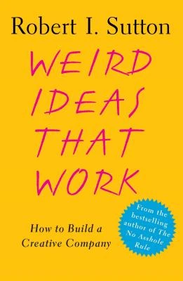 Weird Ideas That Work – Robert I. Sutton – boek cover