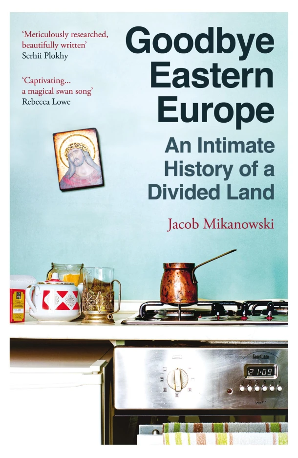 Goodbye Eastern Europe – Jacob Mikanowski – boek cover