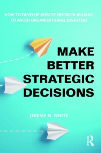 Make Better Strategic Decisions – White, Jeremy N. – boek cover