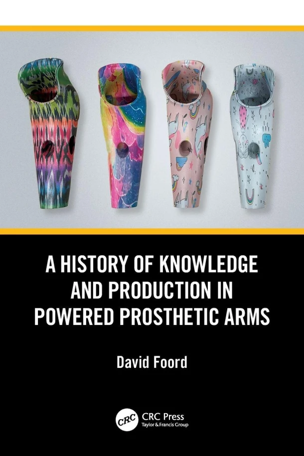 A History of Knowledge and Production in Powered Prosthetic Arms – David Foord – boek cover