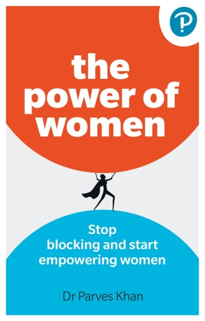 The Power of Women: Stop blocking and start empowering women at work – Parves Khan – boek cover