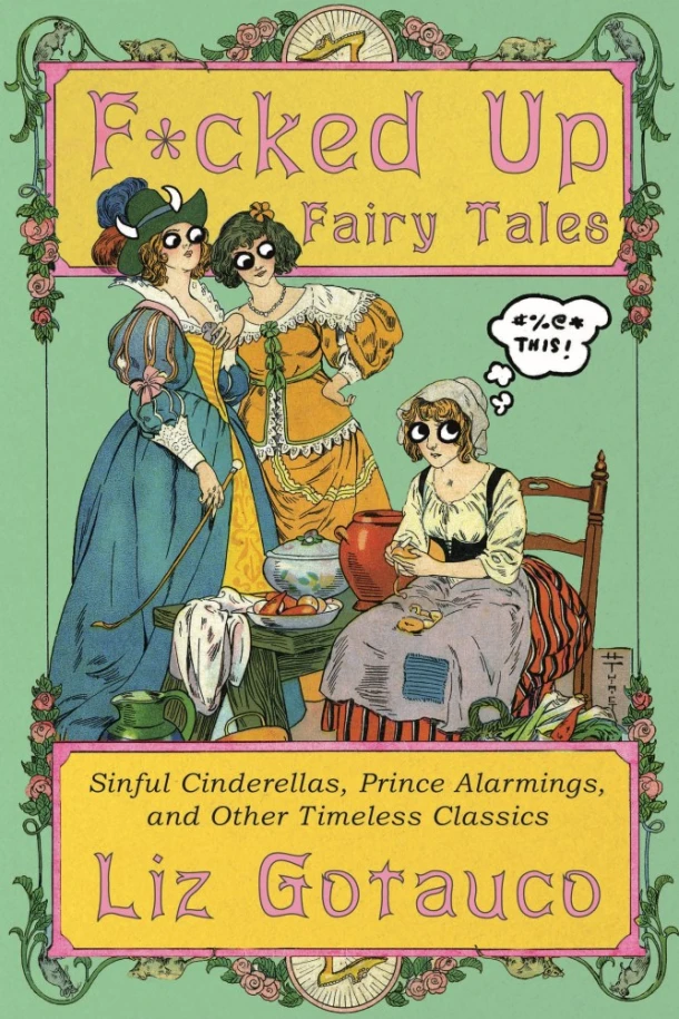 F¿cked Up Fairy Tales ¿ Sinful Cinderellas, Prince Alarmings, and Other Timeless Classics – Liz Gotauco – boek cover