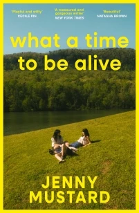 What A Time To Be Alive – Jenny Mustard – boek cover