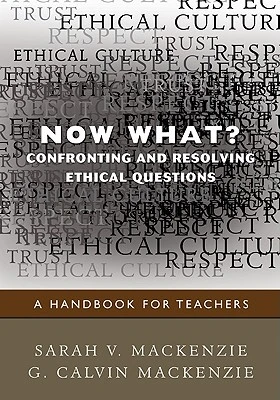 Now What? Confronting and Resolving Ethical Questions: A Handbook for Teachers – Mackenzie, Sarah V. – boek cover