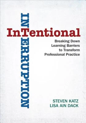 Intentional Interruption: Breaking Down Learning Barriers to Transform Professional Practice – Katz – boek cover