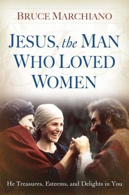 Jesus, the Man Who Loved Women – Bruce Marchiano – boek cover