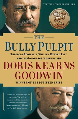 The Bully Pulpit: Theodore Roosevelt, William Howard Taft, and the Golden Age of Journalism – Doris Kearns Goodwin – boek cover
