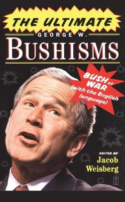 The Ultimate George W. Bushisms: Bush at war (on the English Language) – Jacob Weisberg – boek cover