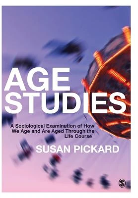 Age Studies: A Sociological Examination of How We Age and are Aged through the Life Course – Pickard – boek cover
