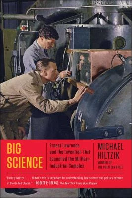 Big Science: Ernest Lawrence and the Invention That Launched the Military-Industrial Complex – Michael Hiltzik – boek cover