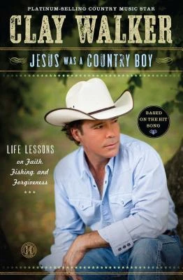 Jesus Was a Country Boy: Life Lessons on Faith, Fishing, and Forgiveness – Clay Walker – boek cover