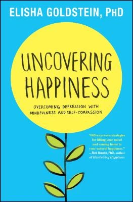 Uncovering Happiness: Overcoming Depression with Mindfulness and Self-Compassion – Elisha Goldstein – boek cover