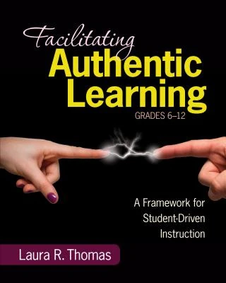 Facilitating Authentic Learning, Grades 6-12: A Framework for Student-Driven Instruction – Thomas – boek cover