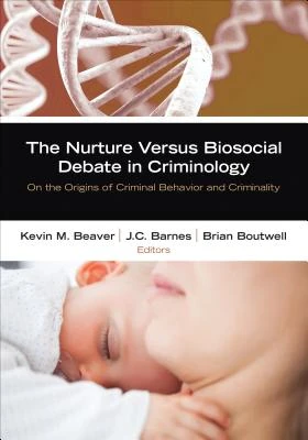 The Nurture Versus Biosocial Debate in Criminology: On the Origins of Criminal Behavior and Criminality – Beaver – boek cover