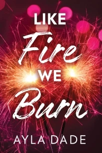 Like Fire We Burn – Ayla Dade – boek cover