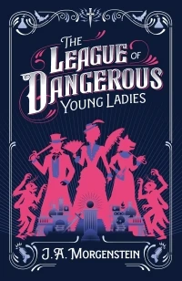 The League of Dangerous Young Ladies – J. A. Morgenstein – boek cover