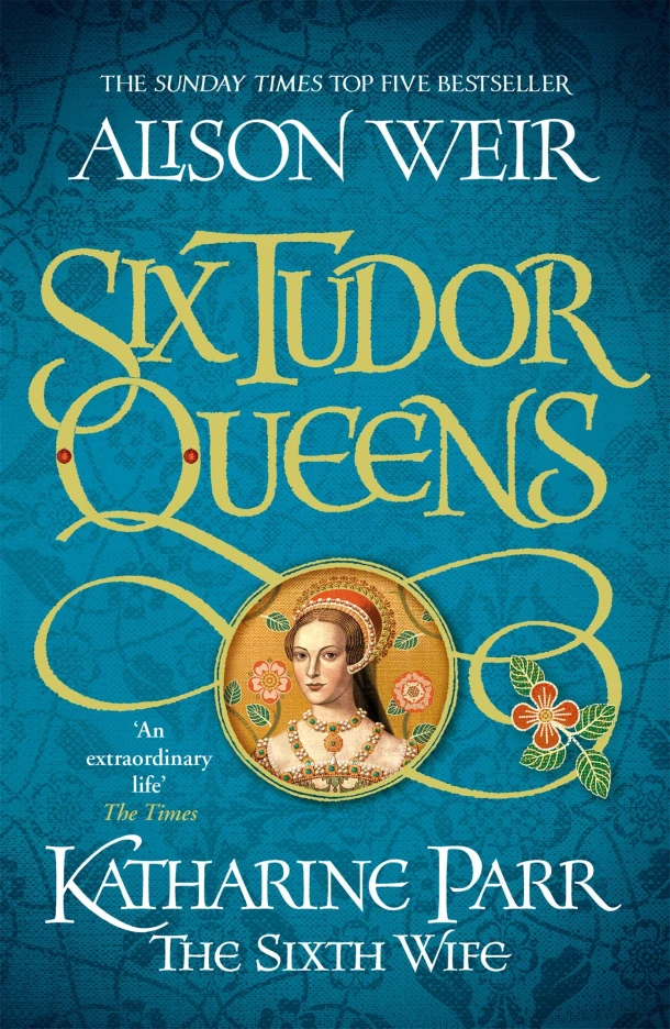 Six Tudor Queens: Katharine Parr, The Sixth Wife – Alison Weir – boek cover