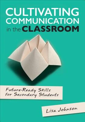 Cultivating Communication in the Classroom: Future-Ready Skills for Secondary Students – Johnson – boek cover