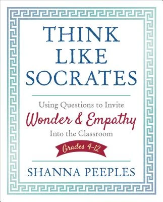 Think Like Socrates: Using Questions to Invite Wonder and Empathy Into the Classroom, Grades 4-12 – Peeples – boek cover
