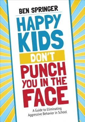 Happy Kids Don't Punch You in the Face: A Guide to Eliminating Aggressive Behavior in School – Springer – boek cover