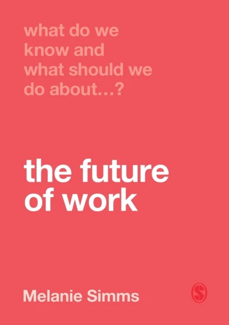 What Do We Know and What Should We Do About the Future of Work? – Simms, Melanie – boek cover