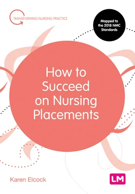 How to Succeed on Nursing Placements – Elcock, Karen, BSc, MSc, PGDip, CertEdFE, RN, RNT, FHEA – boek cover