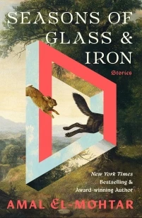 Seasons of Glass and Iron: Stories – Amal El-Mohtar – boek cover
