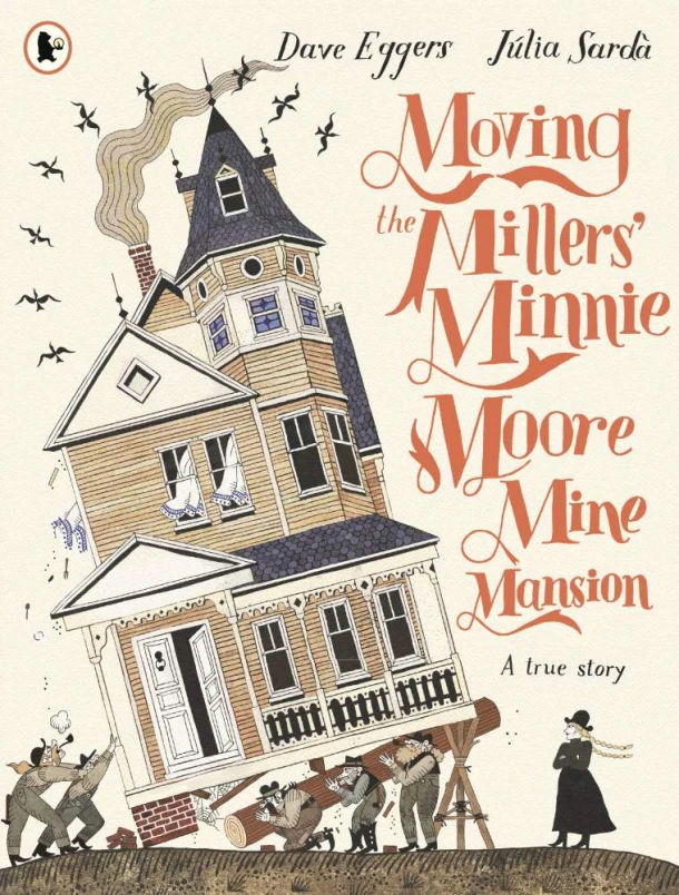 Moving the Millers' Minnie Moore Mine Mansion: A True Story – Dave Eggers – boek cover