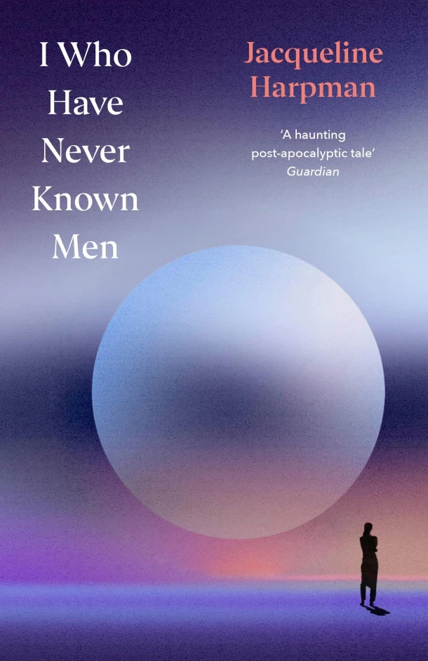 I Who Have Never Known Men – Jacqueline Harpman – boek cover