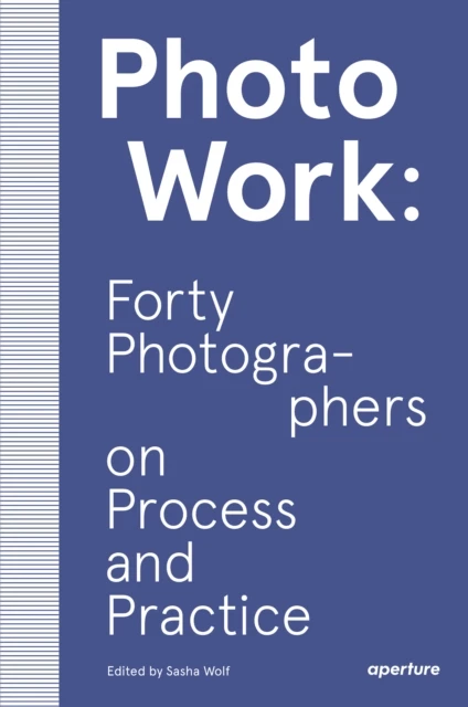 PhotoWork: Forty Photographers on Process and Practice – Sasha Wolf – boek cover