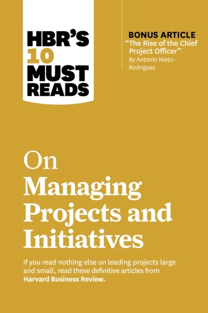 HBR's 10 Must Reads on Managing Projects and Initiatives (with bonus article "The Rise of the Chief Project Officer" by Antonio Nieto-Rodriguez) – Harvard Business Review – boek cover