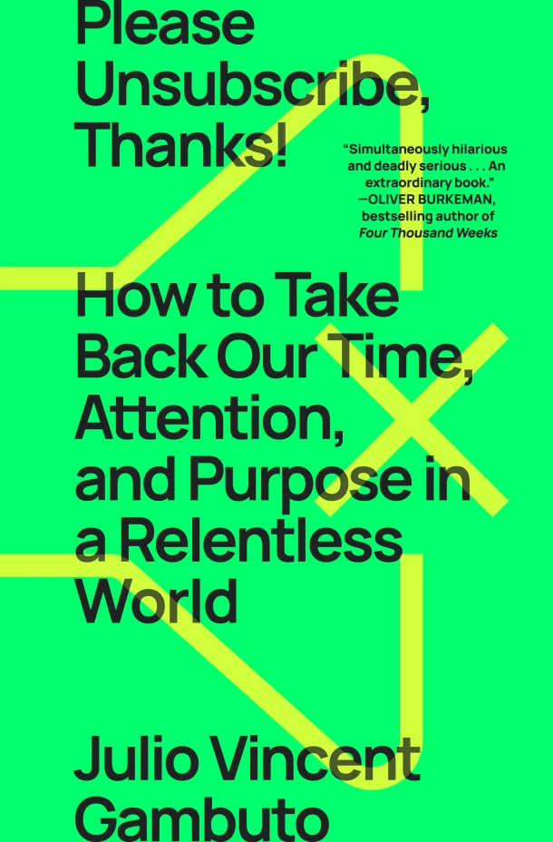 Please Unsubscribe, Thanks!: How to Take Back Our Time, Attention, and Purpose in a Relentless World – Julio Vincent Gambuto – boek cover