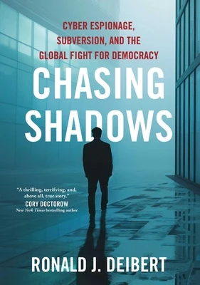 Chasing Shadows: Cyber Espionage, Subversion, and the Global Fight for Democracy – Ronald J. Deibert – boek cover