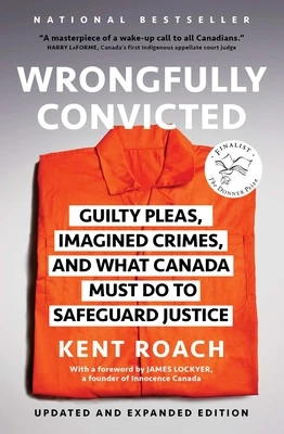 Wrongfully Convicted (Updated and Expanded Edition): Guilty Pleas, Imagined Crimes, and What Canada Must Do to Safeguard Justice – Kent Roach – boek cover